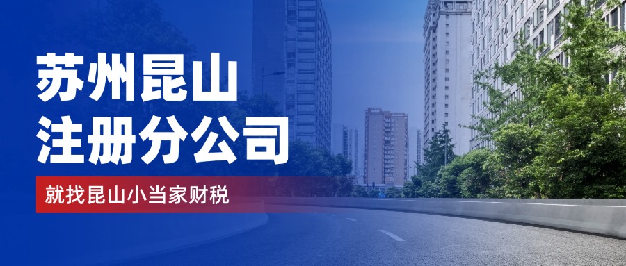 蘇州昆山分公司的注冊流程是什么？設立分公司有什么好處？